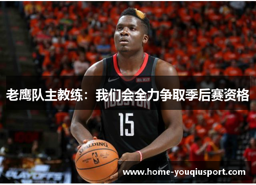 老鹰队主教练：我们会全力争取季后赛资格